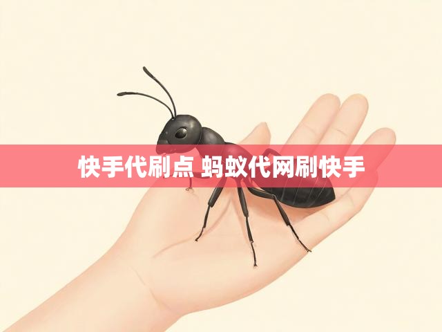 快手代刷点 蚂蚁代网刷快手