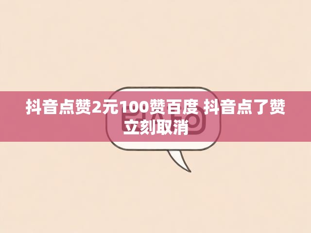 抖音点赞2元100赞百度 抖音点了赞立刻取消