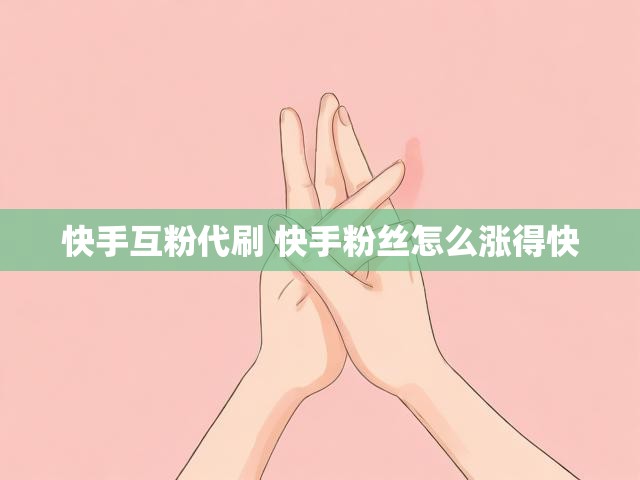 快手互粉代刷 快手粉丝怎么涨得快