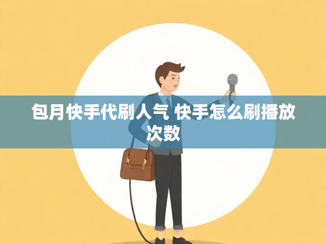 包月快手代刷人气 快手怎么刷播放次数