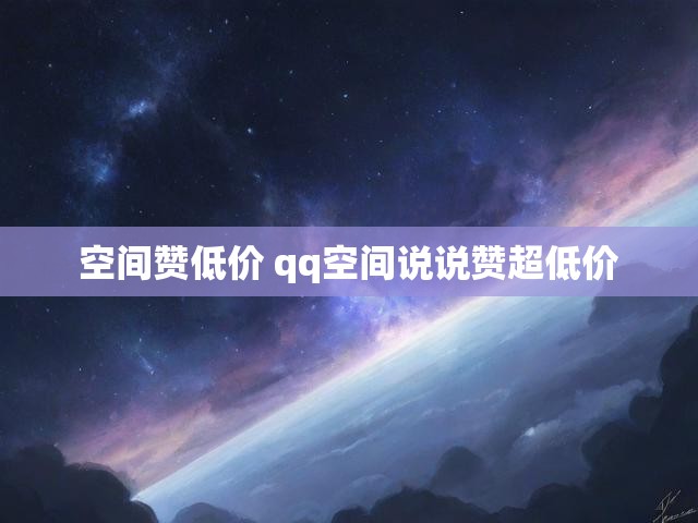 空间赞低价 qq空间说说赞超低价