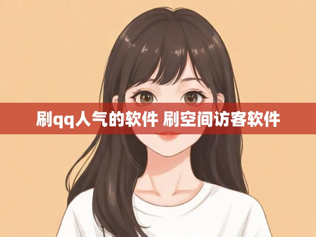 刷qq人气的软件 刷空间访客软件