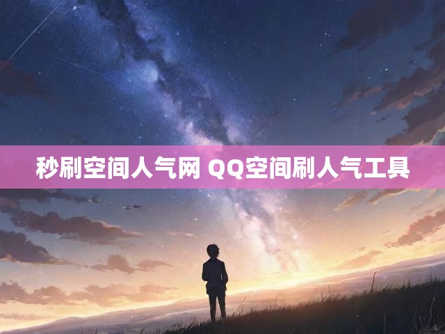秒刷空间人气网 QQ空间刷人气工具