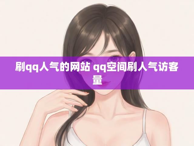刷qq人气的网站 qq空间刷人气访客量