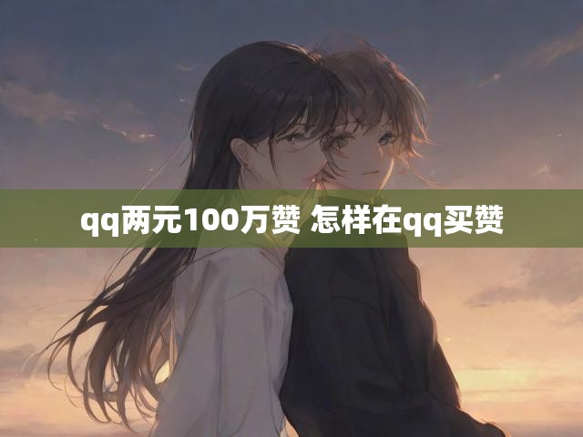 qq两元100万赞 怎样在qq买赞