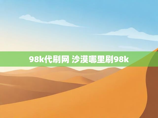 98k代刷网 沙漠哪里刷98k