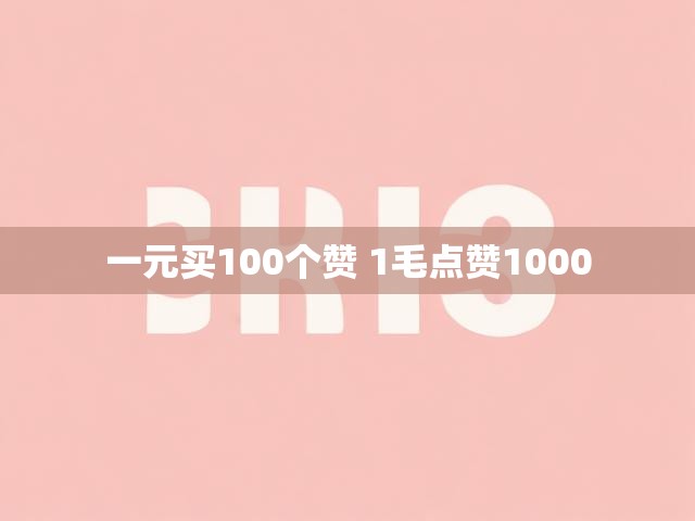一元买100个赞 1毛点赞1000