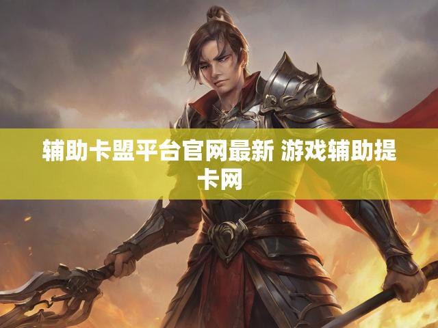 辅助卡盟平台官网最新 游戏辅助提卡网
