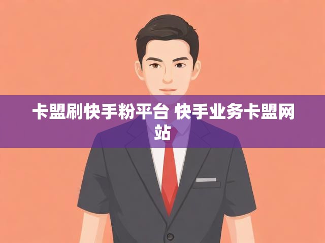 卡盟刷快手粉平台 快手业务卡盟网站