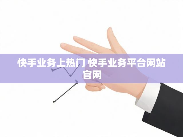 快手业务上热门 快手业务平台网站官网