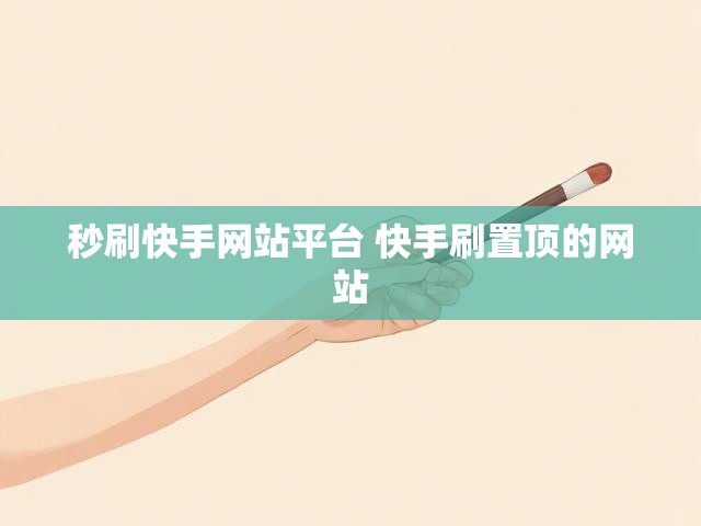 秒刷快手网站平台 快手刷置顶的网站
