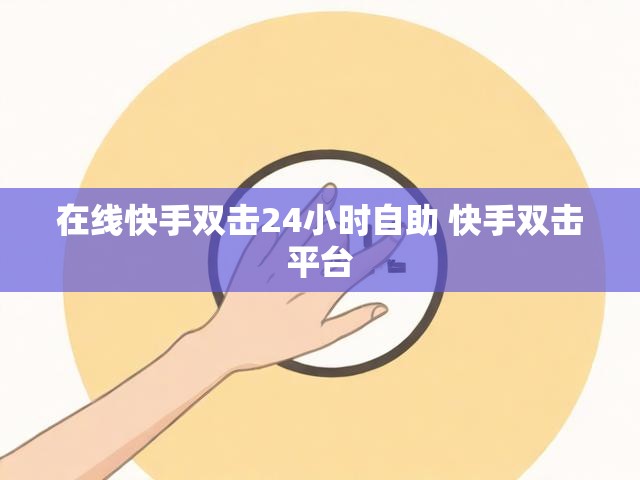 在线快手双击24小时自助 快手双击平台