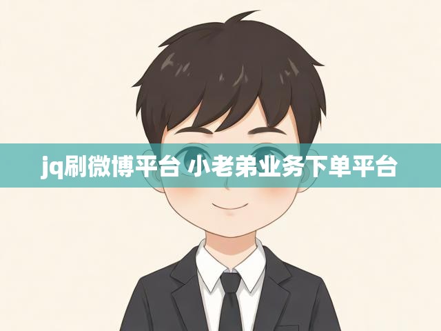 jq刷微博平台 小老弟业务下单平台