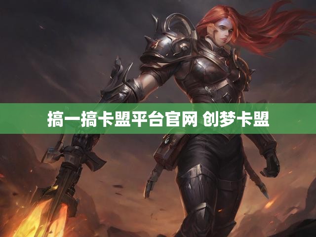 搞一搞卡盟平台官网 创梦卡盟