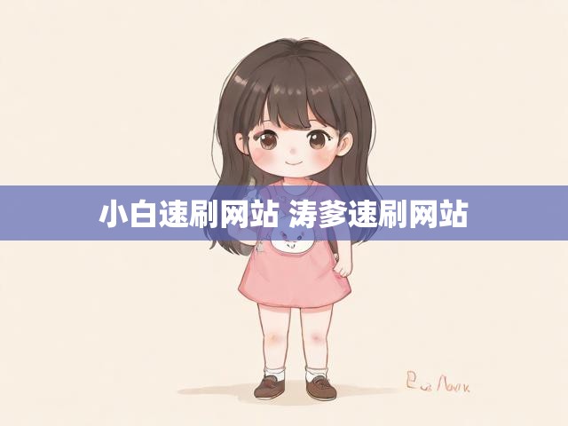 小白速刷网站 涛爹速刷网站