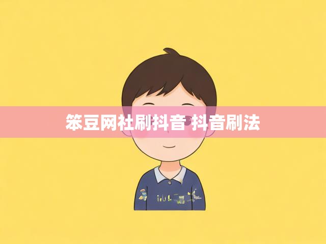 笨豆网社刷抖音 抖音刷法