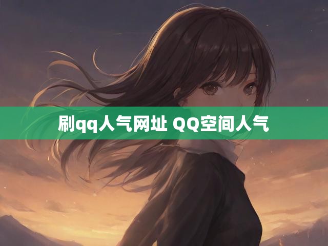 刷qq人气网址 QQ空间人气