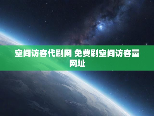 空间访客代刷网 免费刷空间访客量网址