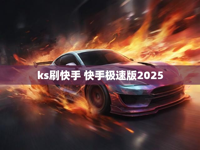 ks刷快手 快手极速版2025