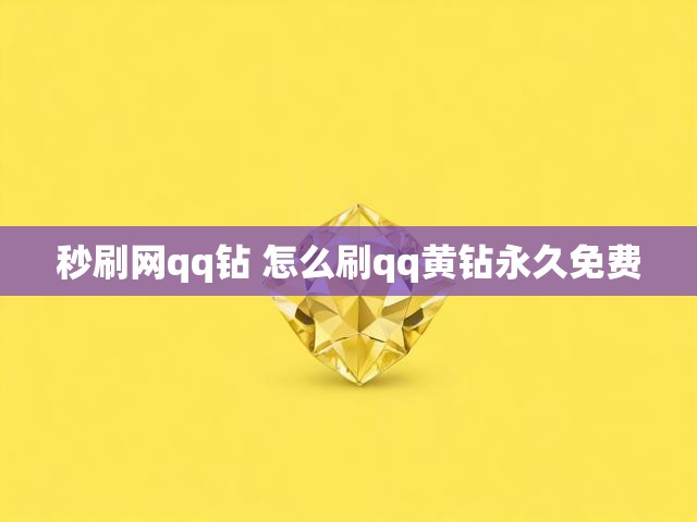 秒刷网qq钻 怎么刷qq黄钻永久免费
