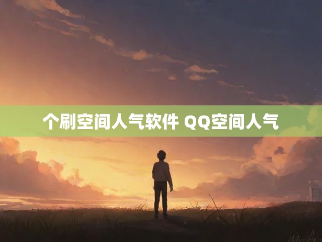 个刷空间人气软件 QQ空间人气