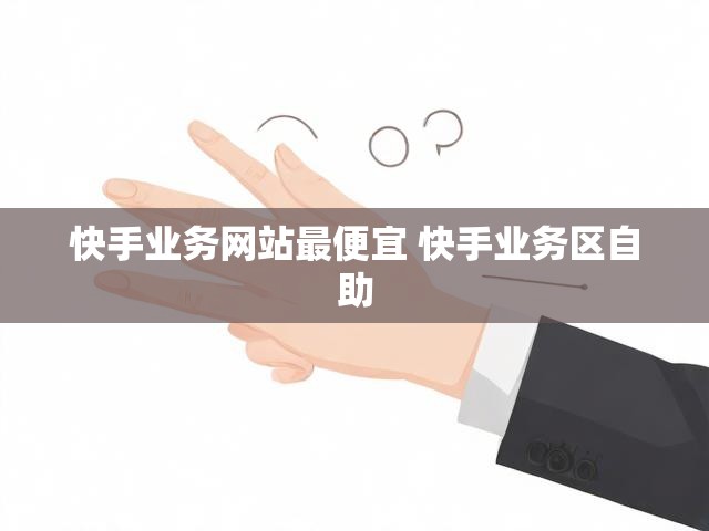 快手业务网站最便宜 快手业务区自助