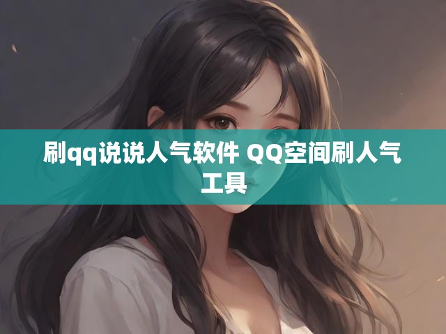 刷qq说说人气软件 QQ空间刷人气工具