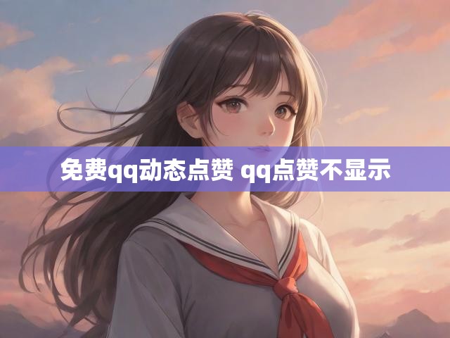 免费qq动态点赞 qq点赞不显示