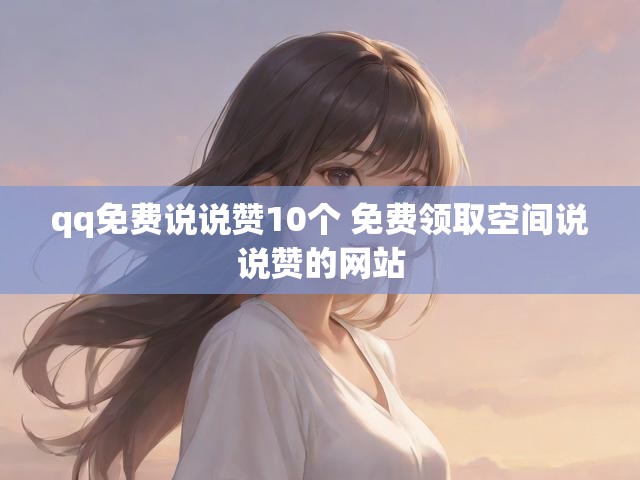 qq免费说说赞10个 免费领取空间说说赞的网站