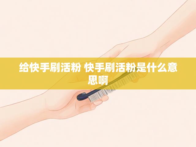 给快手刷活粉 快手刷活粉是什么意思啊