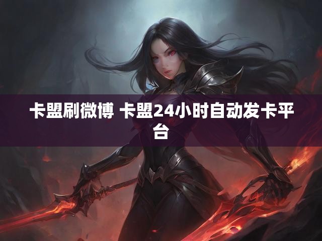 卡盟刷微博 卡盟24小时自动发卡平台