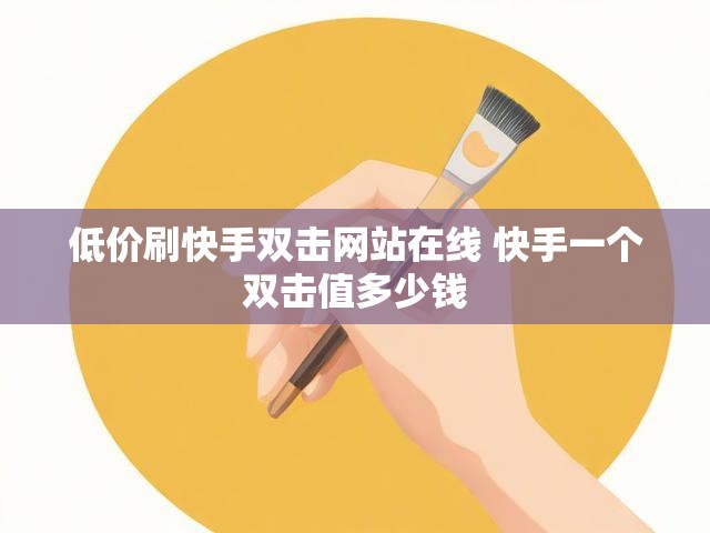 低价刷快手双击网站在线 快手一个双击值多少钱