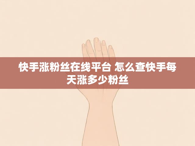 快手涨粉丝在线平台 怎么查快手每天涨多少粉丝