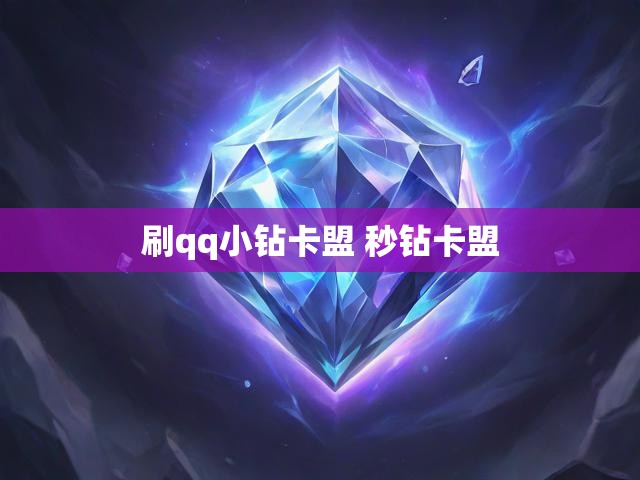 刷qq小钻卡盟 秒钻卡盟