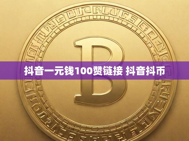 抖音一元钱100赞链接 抖音抖币