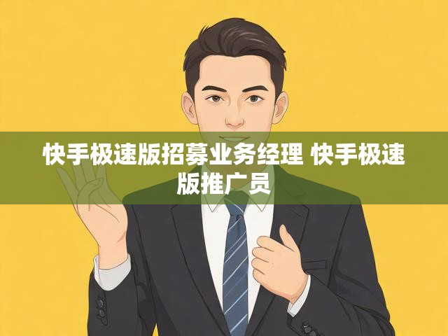 快手极速版招募业务经理 快手极速版推广员