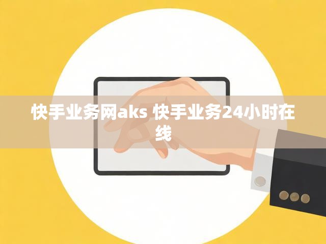 快手业务网aks 快手业务24小时在线