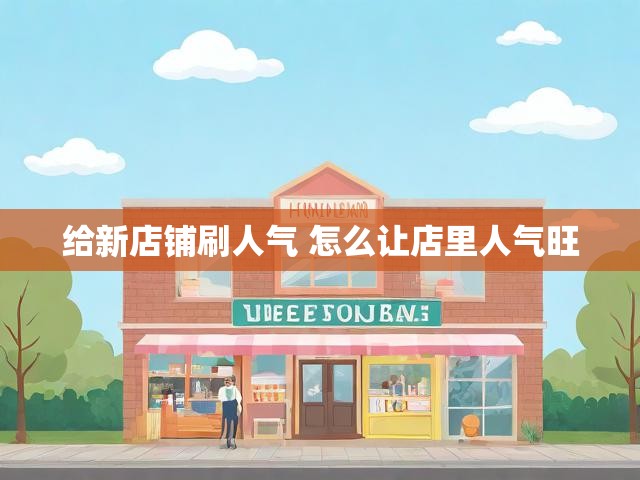 给新店铺刷人气 怎么让店里人气旺