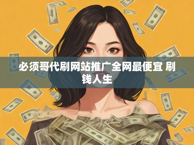 必须哥代刷网站推广全网最便宜 刷钱人生