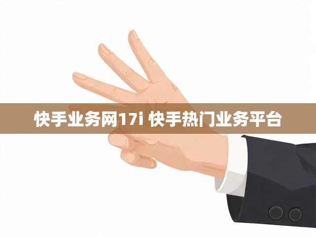 快手业务网17i 快手热门业务平台
