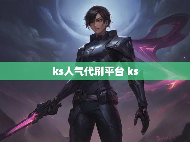 ks人气代刷平台 ks