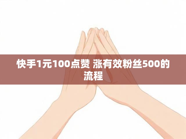 快手1元100点赞 涨有效粉丝500的流程