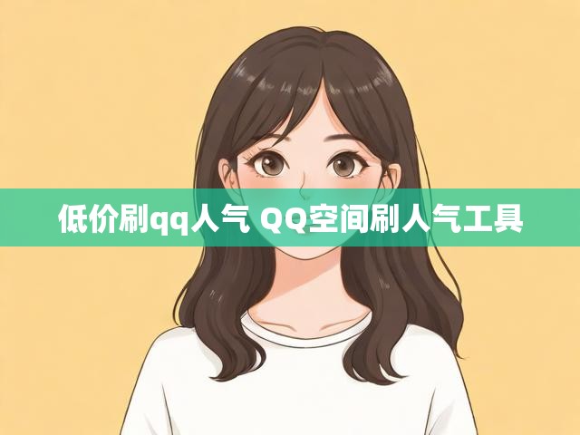 低价刷qq人气 QQ空间刷人气工具