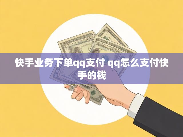 快手业务下单qq支付 qq怎么支付快手的钱
