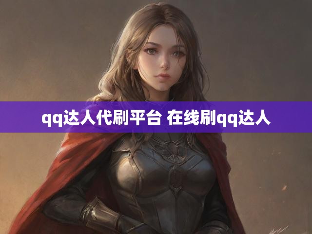 qq达人代刷平台 在线刷qq达人