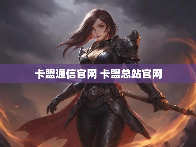 卡盟通信官网 卡盟总站官网