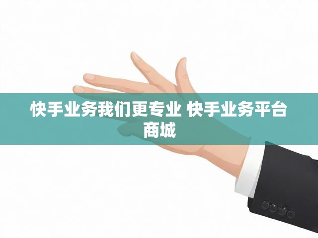 快手业务我们更专业 快手业务平台商城