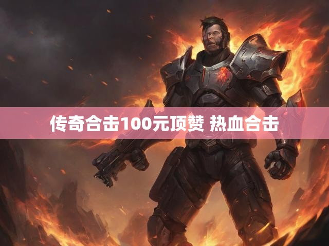 传奇合击100元顶赞 热血合击