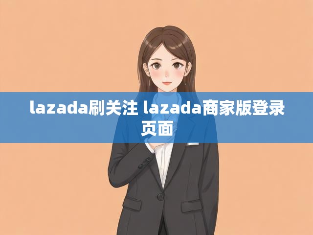 lazada刷关注 lazada商家版登录页面