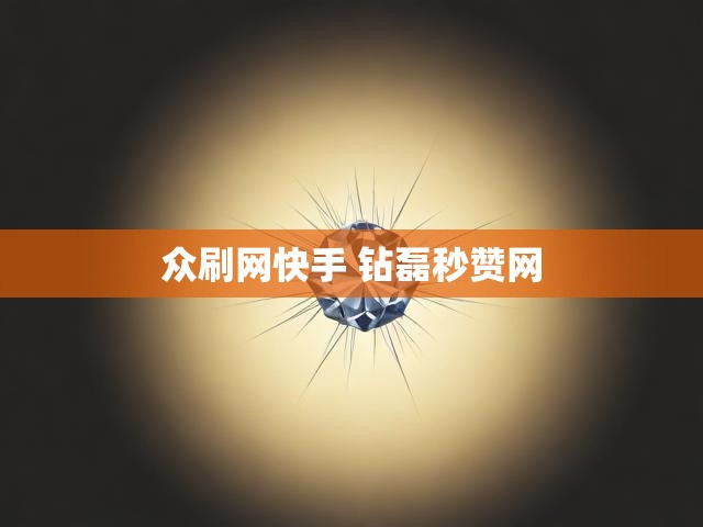 众刷网快手 钻磊秒赞网